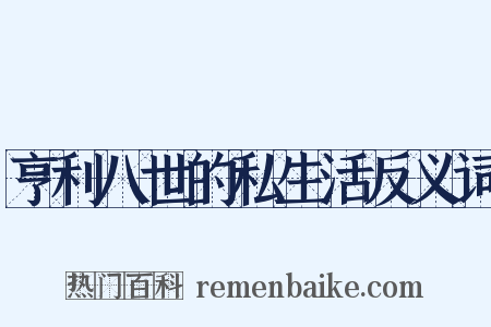 亨利八世的私生活反义词是什么意思的图片